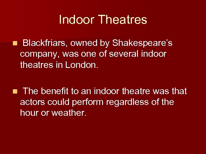 Indoor Theatres n Blackfriars, owned by Shakespeare’s company, was one of several indoor theatres