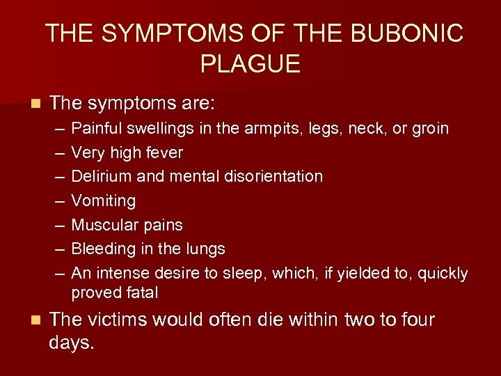  THE SYMPTOMS OF THE BUBONIC PLAGUE n The symptoms are: – – –