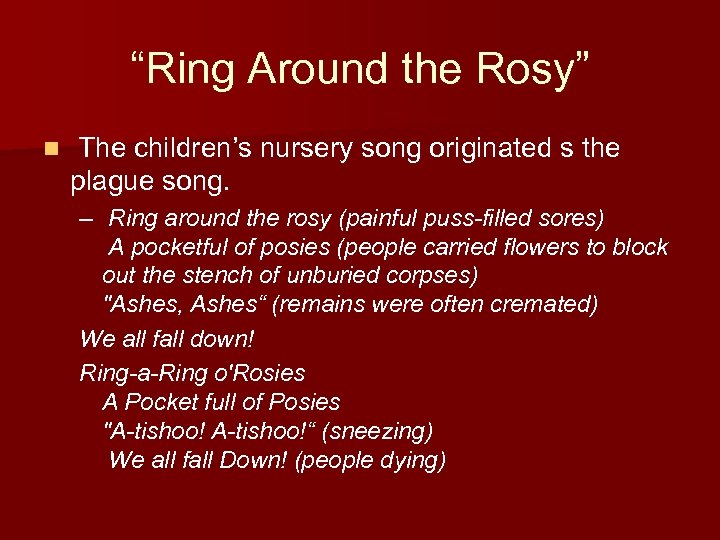 “Ring Around the Rosy” n The children’s nursery song originated s the plague song.