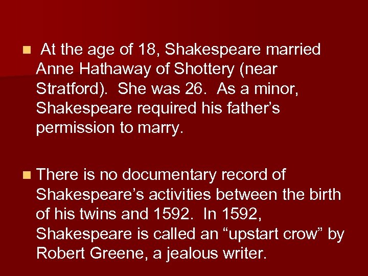 n At the age of 18, Shakespeare married Anne Hathaway of Shottery (near Stratford).