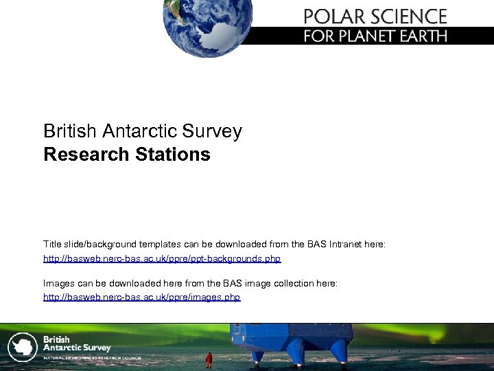 British Antarctic Survey Research Stations Title slide/background templates can be downloaded from the BAS