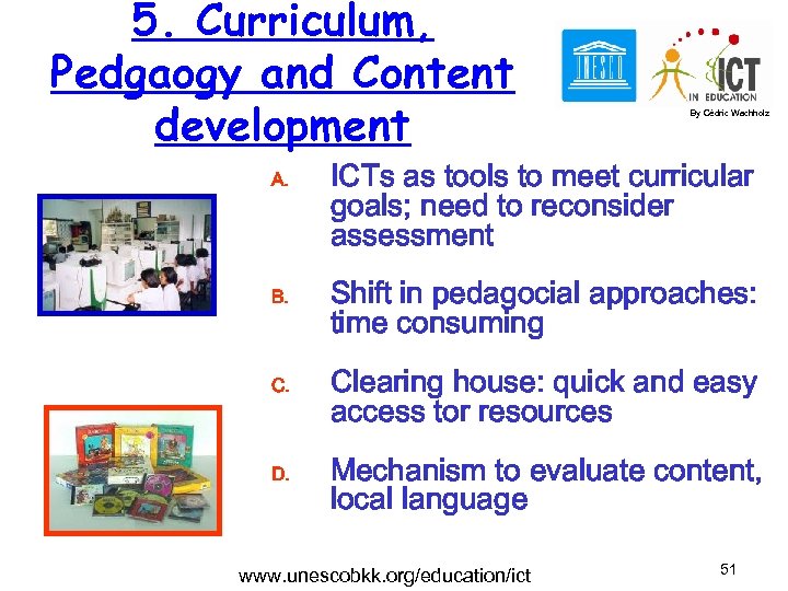 5. Curriculum, Pedgaogy and Content development A. B. C. D. By Cédric Wachholz ICTs