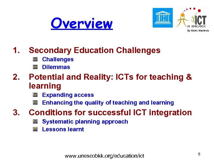 Overview 1. By Cédric Wachholz Secondary Education Challenges Dilemmas 2. Potential and Reality: ICTs