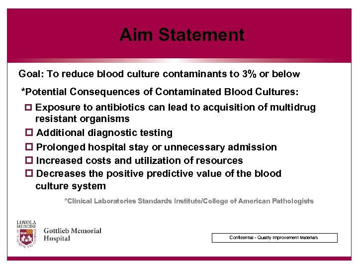 Aim Statement Goal: To reduce blood culture contaminants to 3% or below *Potential Consequences