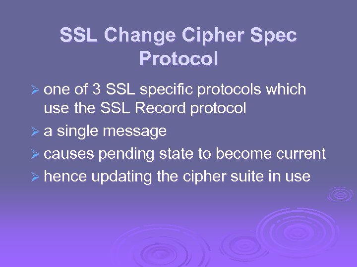 SSL Change Cipher Spec Protocol Ø one of 3 SSL specific protocols which use