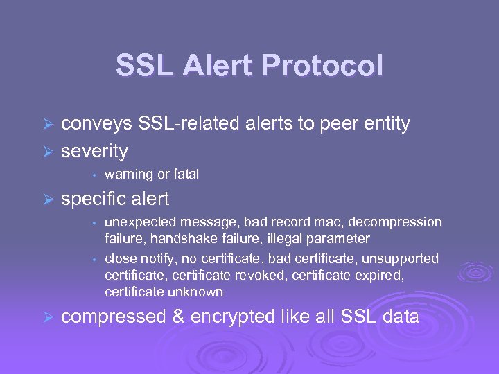 SSL Alert Protocol conveys SSL-related alerts to peer entity Ø severity Ø • Ø