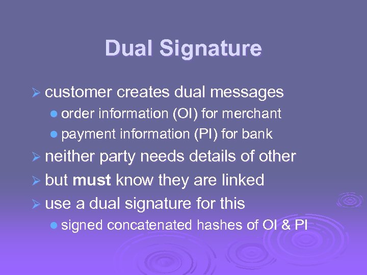 Dual Signature Ø customer creates dual messages l order information (OI) for merchant l