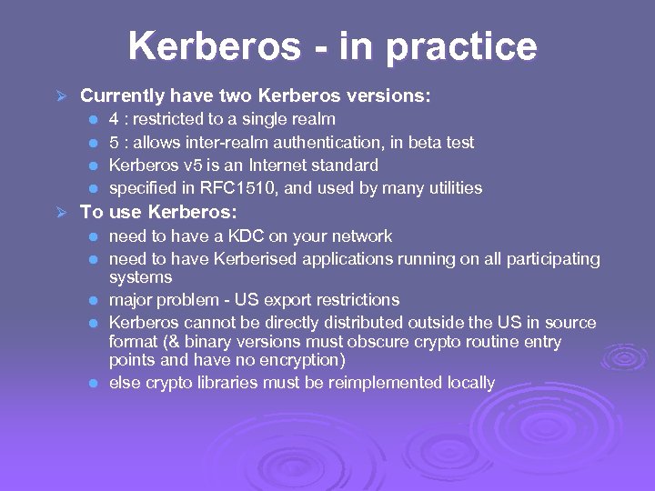 Ø Kerberos - in practice Currently have two Kerberos versions: 4 : restricted to