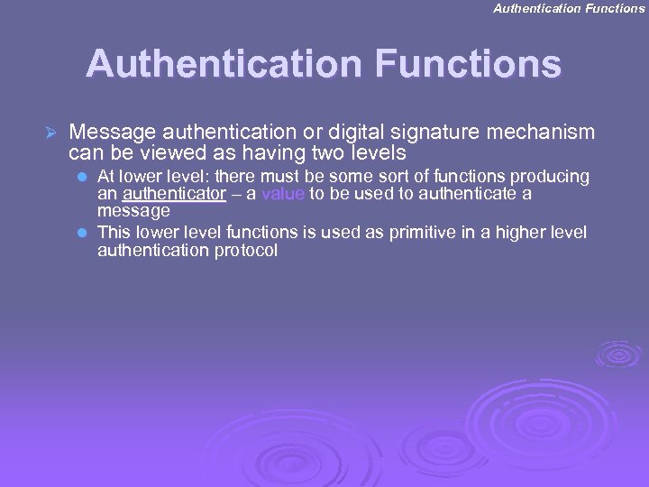 Authentication Functions Ø Message authentication or digital signature mechanism can be viewed as having