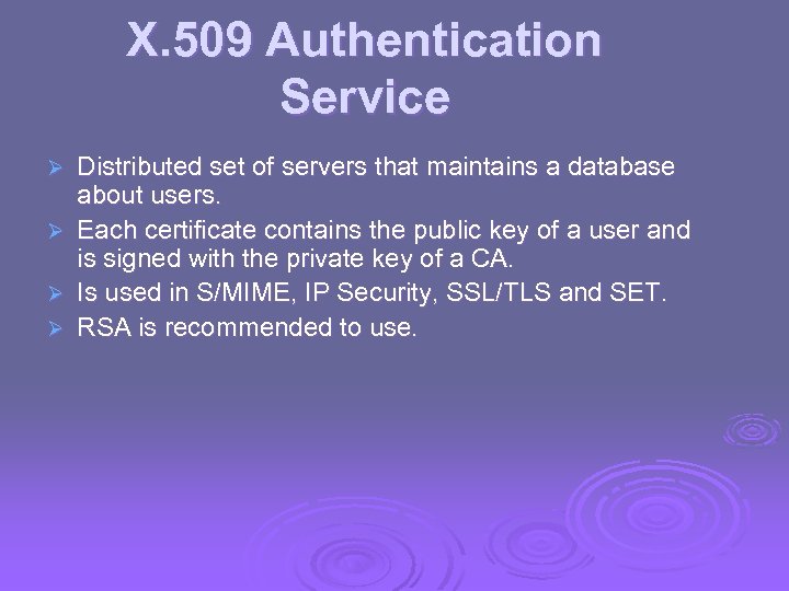 X. 509 Authentication Service Distributed set of servers that maintains a database about users.