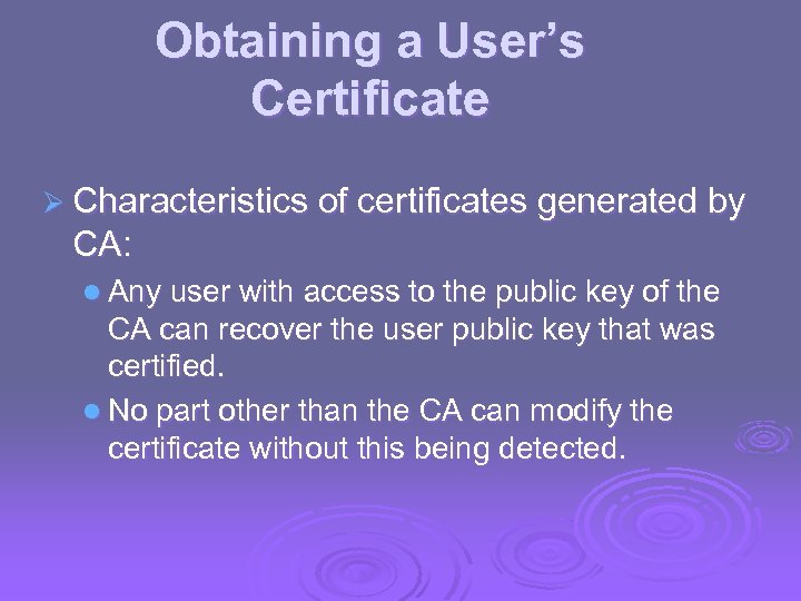 Obtaining a User’s Certificate Ø Characteristics of certificates generated by CA: l Any user