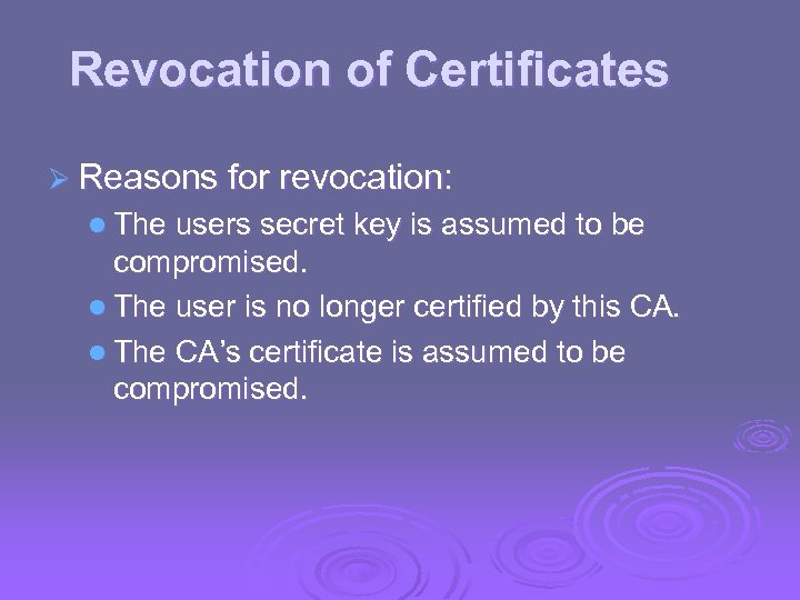 Revocation of Certificates Ø Reasons for revocation: l The users secret key is assumed