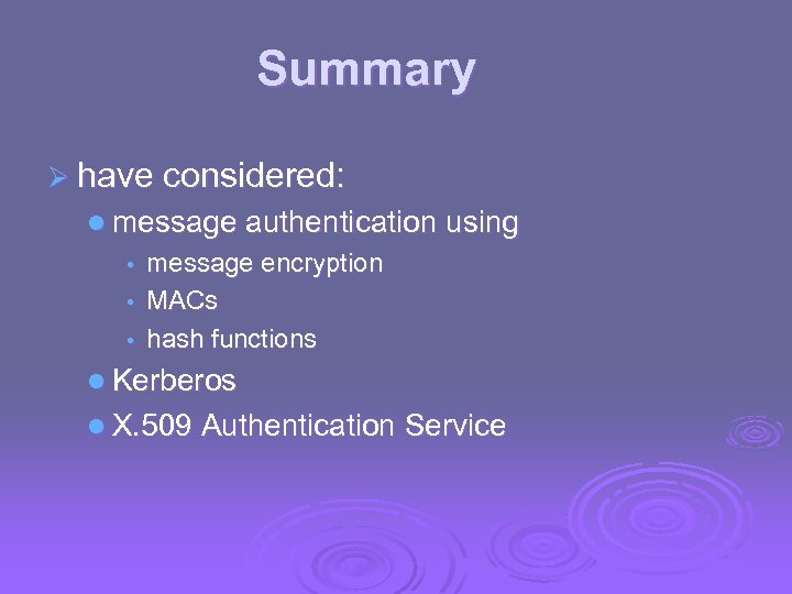 Summary Ø have considered: l message authentication using message encryption • MACs • hash