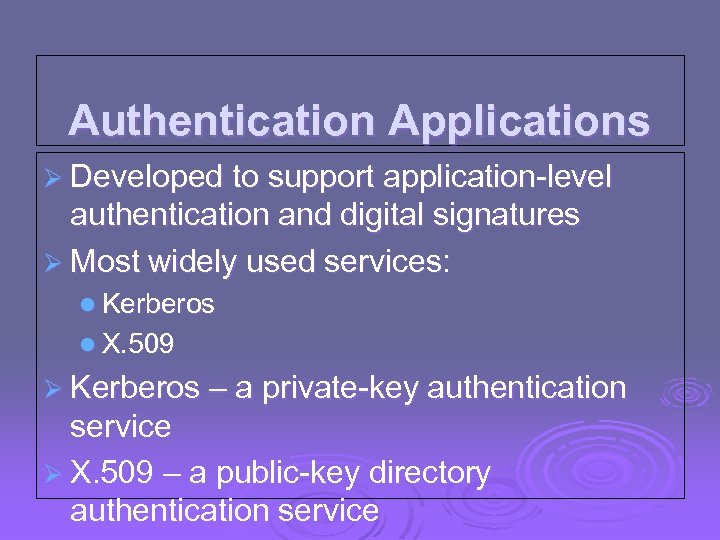 Authentication Applications Ø Developed to support application-level authentication and digital signatures Ø Most widely