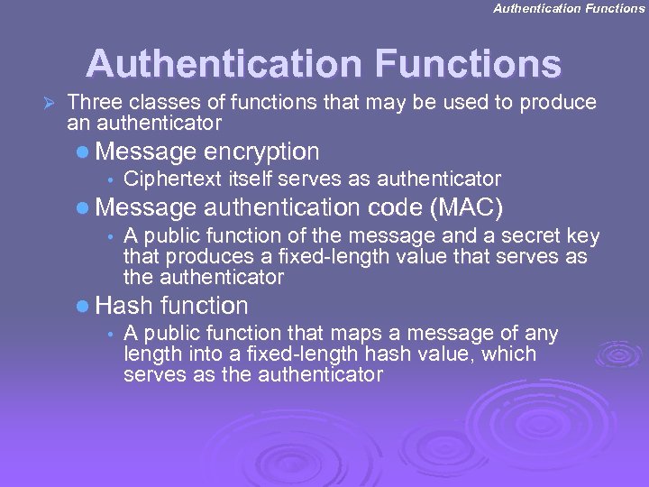 Authentication Functions Ø Three classes of functions that may be used to produce an