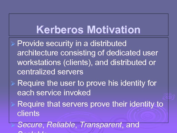 Kerberos Motivation Ø Provide security in a distributed architecture consisting of dedicated user workstations