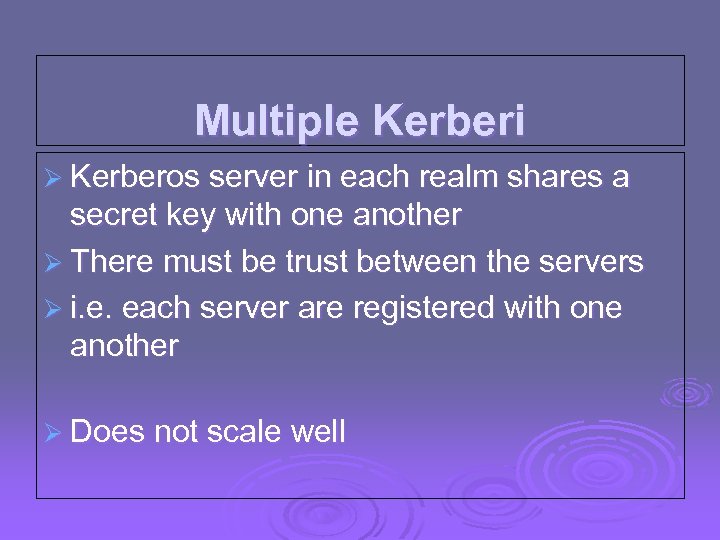 Multiple Kerberi Ø Kerberos server in each realm shares a secret key with one