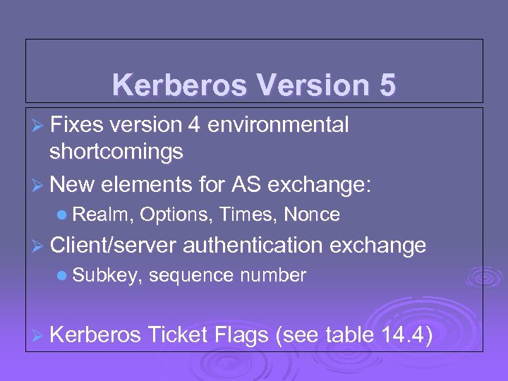 Kerberos Version 5 Ø Fixes version 4 environmental shortcomings Ø New elements for AS