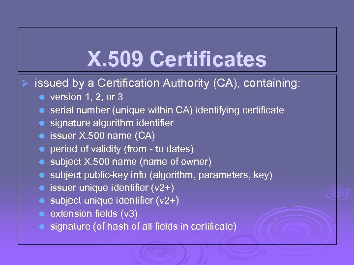 X. 509 Certificates Ø issued by a Certification Authority (CA), containing: l l l