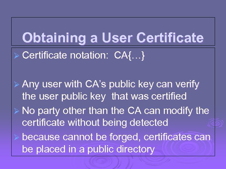 Obtaining a User Certificate Ø Certificate notation: CA{…} Ø Any user with CA’s public