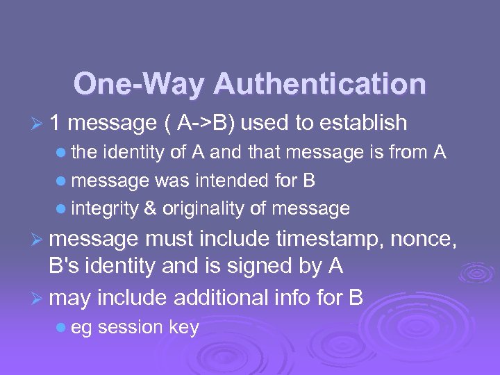 One-Way Authentication Ø 1 message ( A->B) used to establish l the identity of