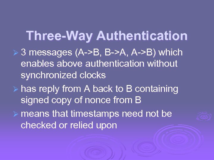 Three-Way Authentication Ø 3 messages (A->B, B->A, A->B) which enables above authentication without synchronized