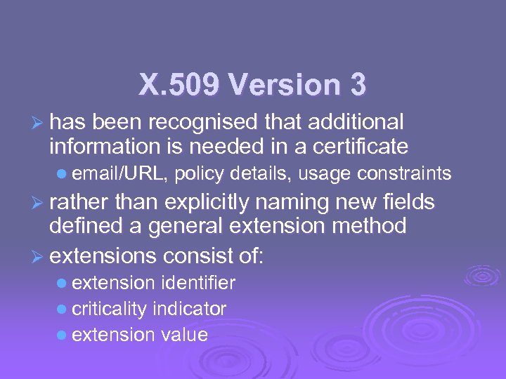 X. 509 Version 3 Ø has been recognised that additional information is needed in