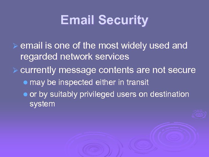 Email Security Ø email is one of the most widely used and regarded network