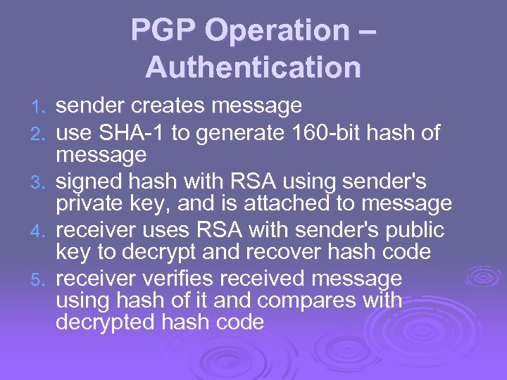 PGP Operation – Authentication sender creates message use SHA-1 to generate 160 -bit hash