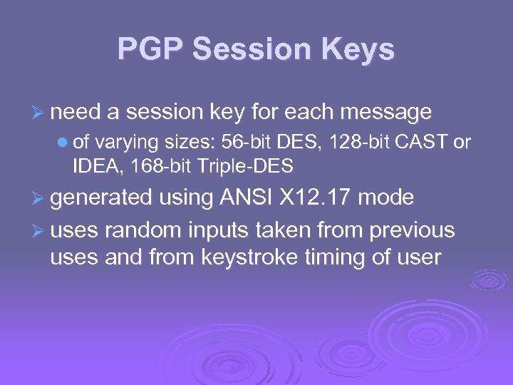 PGP Session Keys Ø need a session key for each message l of varying