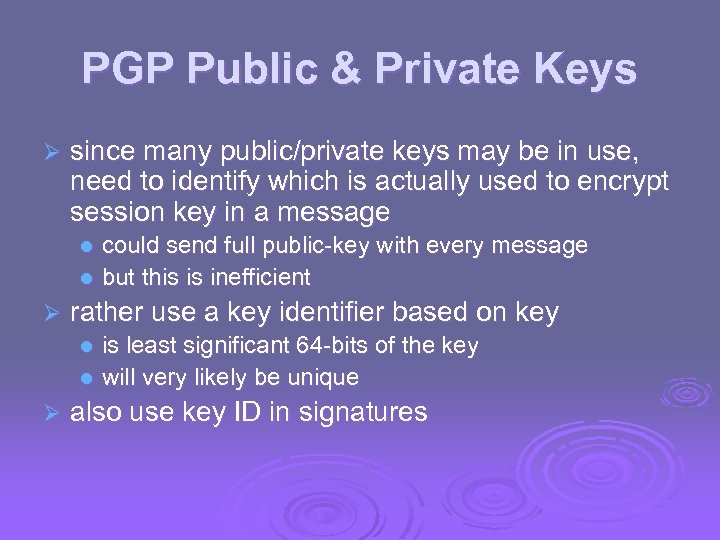 PGP Public & Private Keys Ø since many public/private keys may be in use,