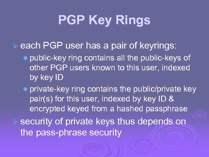 PGP Key Rings Ø each PGP user has a pair of keyrings: l public-key