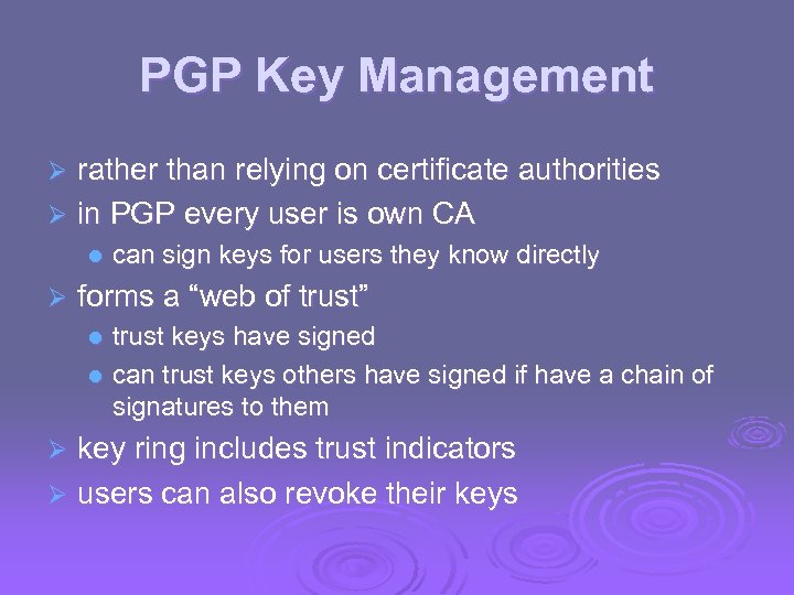 PGP Key Management rather than relying on certificate authorities Ø in PGP every user