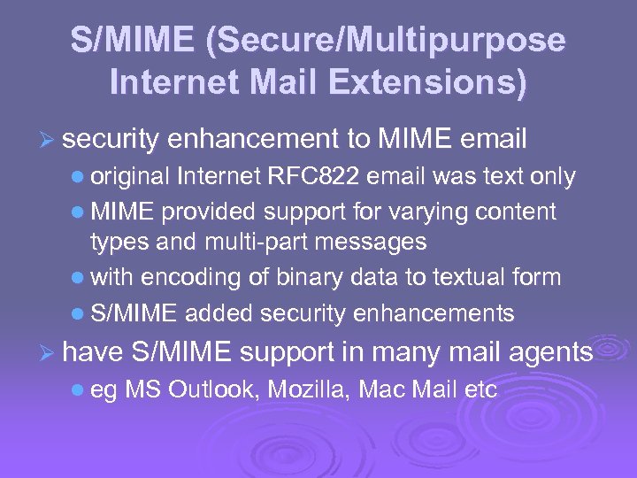 S/MIME (Secure/Multipurpose Internet Mail Extensions) Ø security enhancement to MIME email l original Internet