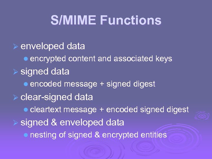 S/MIME Functions Ø enveloped data l encrypted content and associated keys Ø signed data