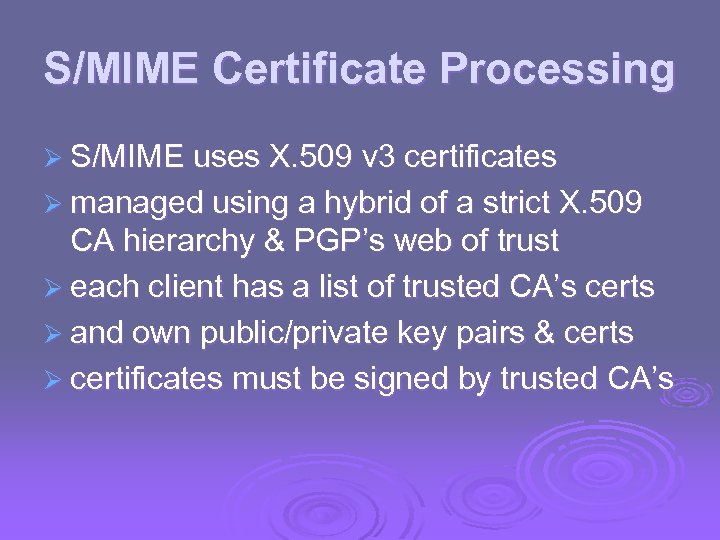S/MIME Certificate Processing Ø S/MIME uses X. 509 v 3 certificates Ø managed using