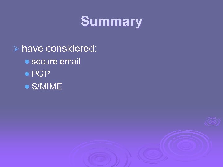 Summary Ø have considered: l secure email l PGP l S/MIME 