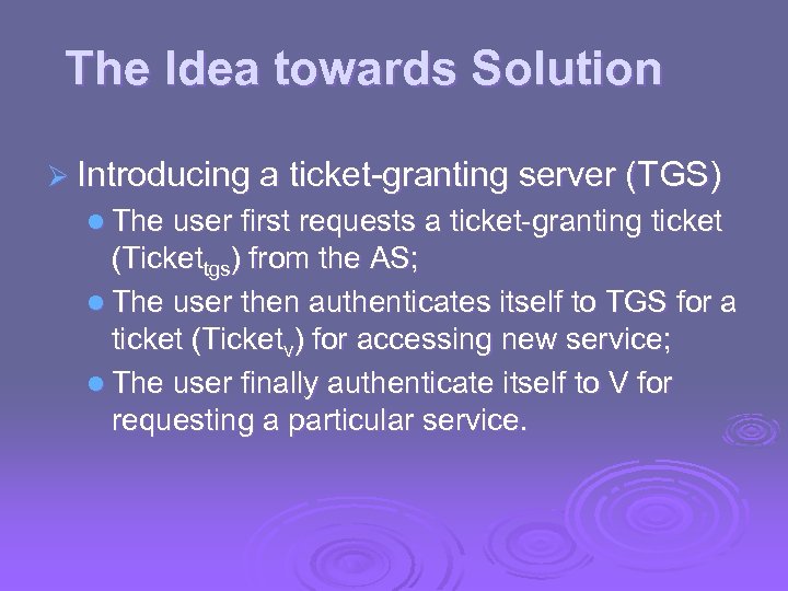 The Idea towards Solution Ø Introducing a ticket-granting server (TGS) l The user first