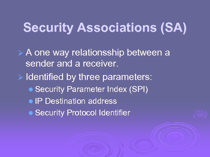 Security Associations (SA) Ø A one way relationsship between a sender and a receiver.