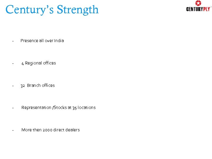 Century’s Strength • • • Presence all over India 4 Regional offices 32 Branch