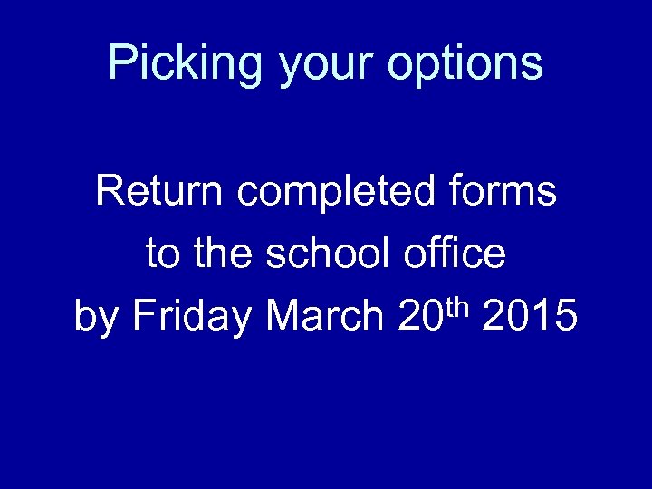 Picking your options Return completed forms to the school office th 2015 by Friday