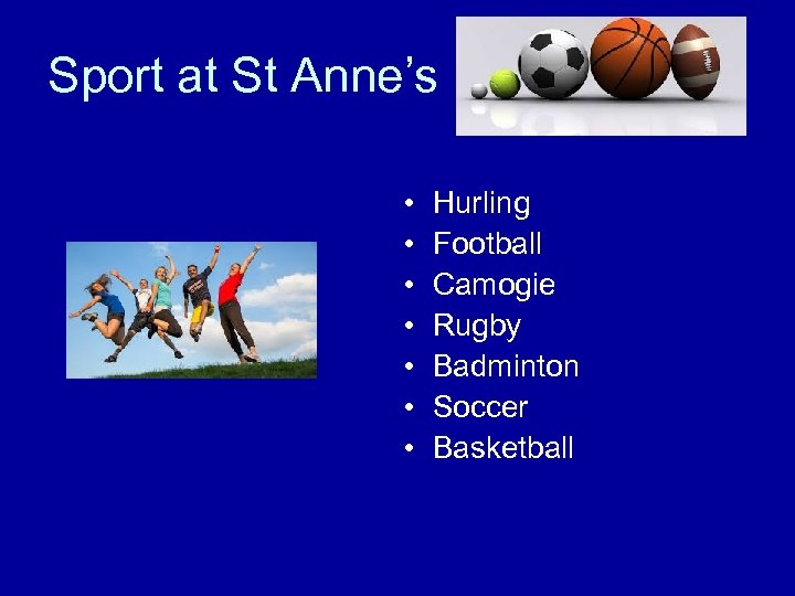 Sport at St Anne’s • • Hurling Football Camogie Rugby Badminton Soccer Basketball 