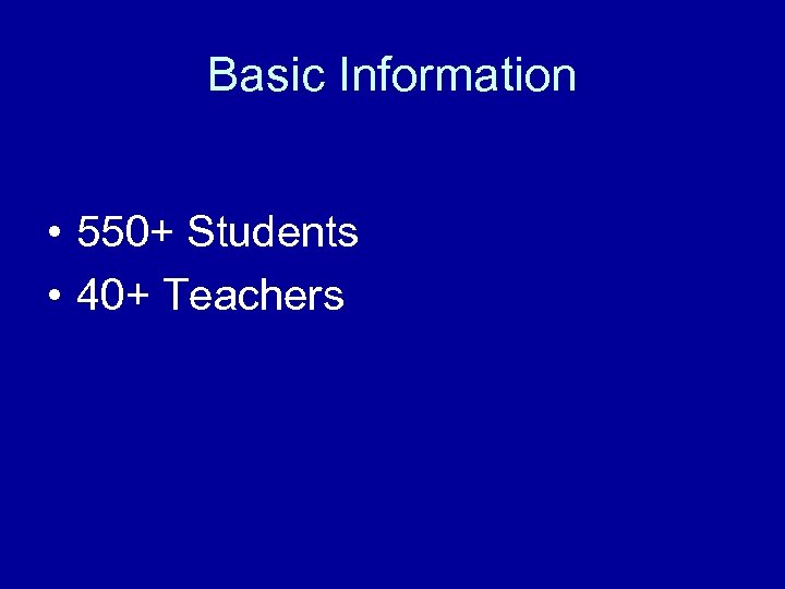 Basic Information • 550+ Students • 40+ Teachers 