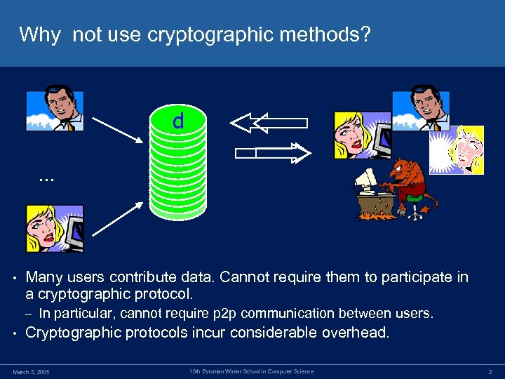 Why not use cryptographic methods? d … • Many users contribute data. Cannot require