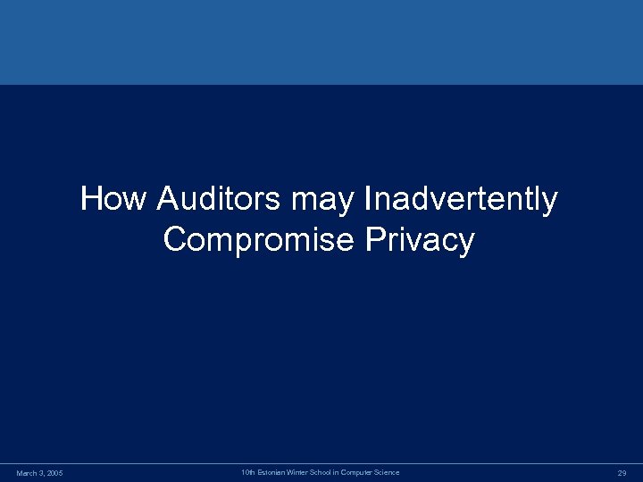 How Auditors may Inadvertently Compromise Privacy March 3, 2005 10 th Estonian Winter School