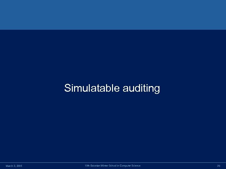 Simulatable auditing March 3, 2005 10 th Estonian Winter School in Computer Science 39