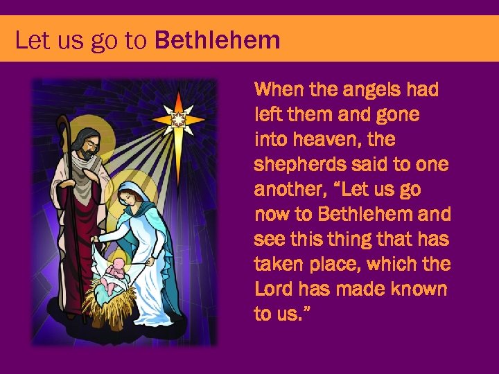 Let us go to Bethlehem When the angels had left them and gone into