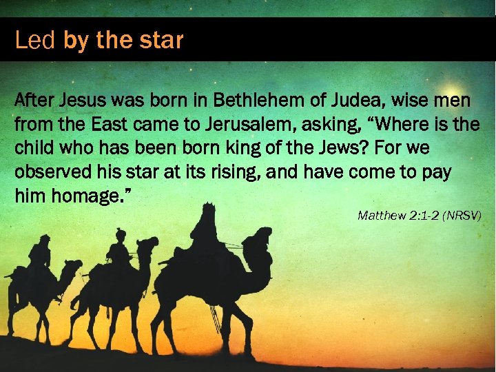 Led by the star After Jesus was born in Bethlehem of Judea, wise men