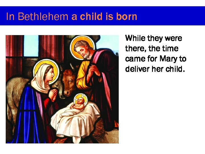 In Bethlehem a child is born While they were there, the time came for
