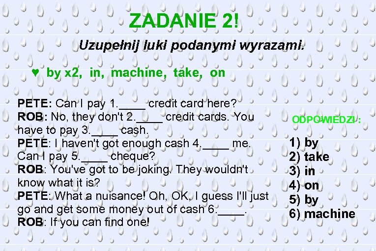 ZADANIE 2! Uzupełnij luki podanymi wyrazami. ♥ by x 2, in, machine, take, on